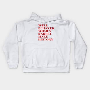 Well Behaved Women Rarely Make History Kids Hoodie